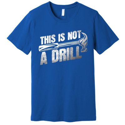 This Is Not A Drill Hammer Handy Guys Not A Drill Handy Great Gift Premium T-Shirt