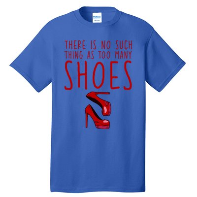 There Is No Such Thing As Too Y Shoes Gift Tall T-Shirt