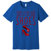 There Is No Such Thing As Too Y Shoes Gift Premium T-Shirt