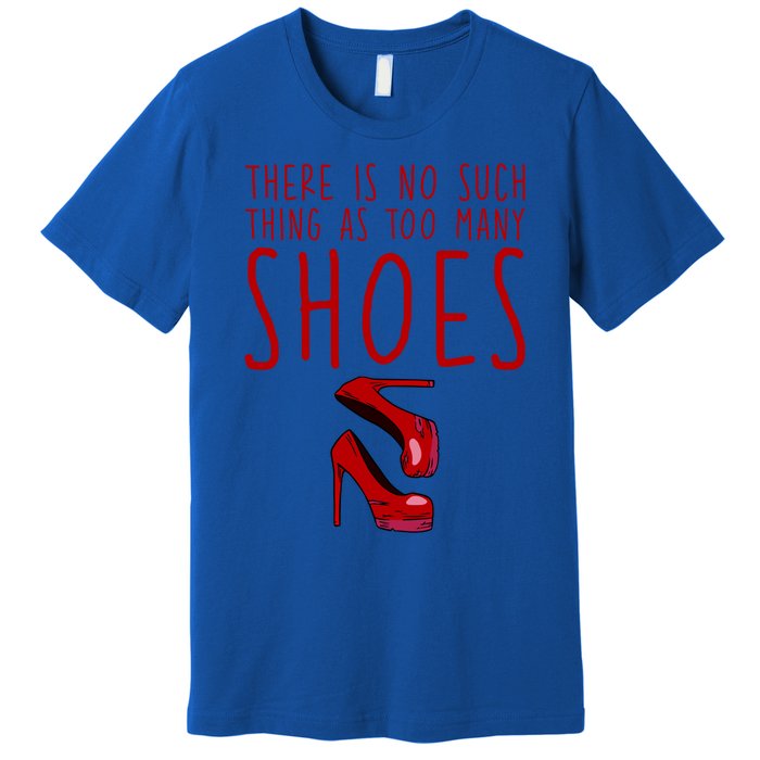 There Is No Such Thing As Too Y Shoes Gift Premium T-Shirt