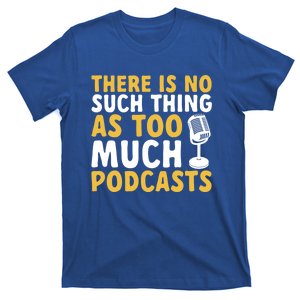 There Is No Such Thing As Too Much Podcast Podcaster Gift T-Shirt