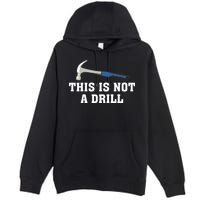 This Is Not A Drill Tools Hammer Builder Woodworking Premium Pullover Hoodie