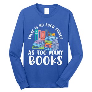 There Is No Such Things As Too Y Books Book Reading Gift Long Sleeve Shirt