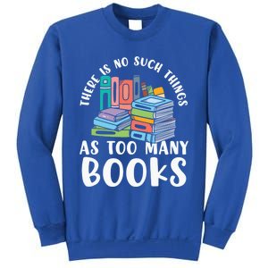 There Is No Such Things As Too Y Books Book Reading Gift Sweatshirt