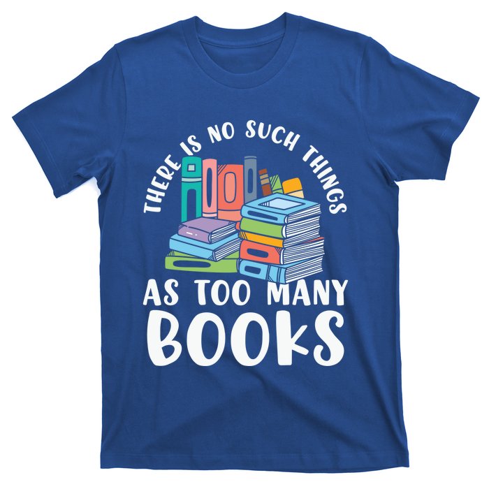 There Is No Such Things As Too Y Books Book Reading Gift T-Shirt