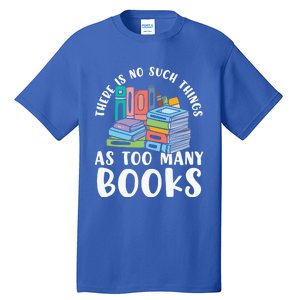 There Is No Such Things As Too Y Books Book Reading Gift Tall T-Shirt