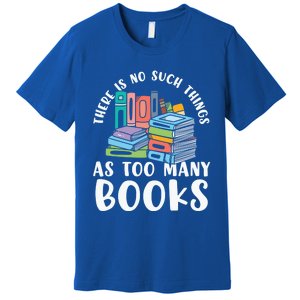 There Is No Such Things As Too Y Books Book Reading Gift Premium T-Shirt