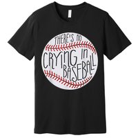 There Is No Crying In Baseball Funny Sports Ball Game Premium T-Shirt
