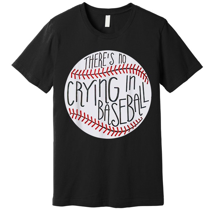 There Is No Crying In Baseball Funny Sports Ball Game Premium T-Shirt