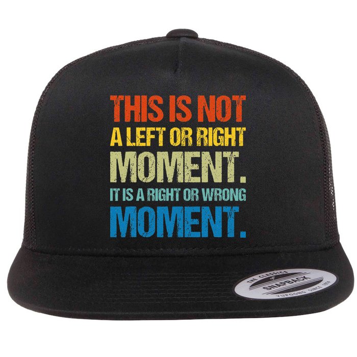 This Is Not A Left Or Right Moment It Is A Right Or Wrong Flat Bill Trucker Hat