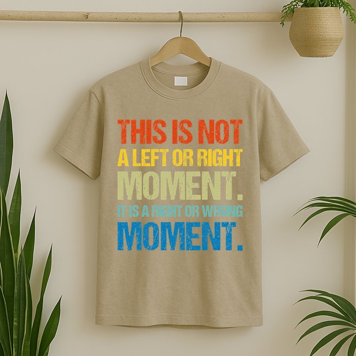 This Is Not A Left Or Right Moment It Is A Right Or Wrong T-Shirt
