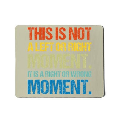 This Is Not A Left Or Right Moment It Is A Right Or Wrong Mousepad