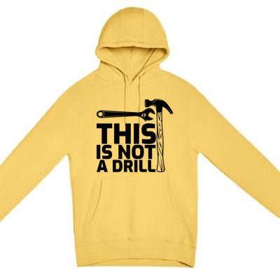 This Is Not A Drill Hammer Tools Carpenter Funny Gift Premium Pullover Hoodie