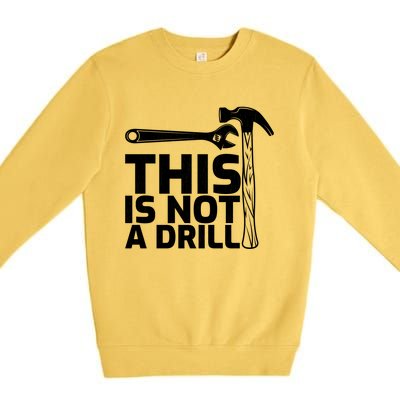 This Is Not A Drill Hammer Tools Carpenter Funny Gift Premium Crewneck Sweatshirt