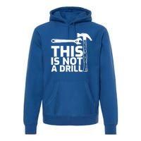 This Is Not A Drill Hammer Tools Carpenter Funny Gift Premium Hoodie