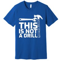 This Is Not A Drill Hammer Tools Carpenter Funny Gift Premium T-Shirt