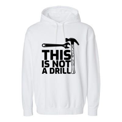 This Is Not A Drill Hammer Tools Carpenter Funny Gift Garment-Dyed Fleece Hoodie