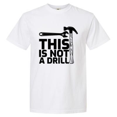 This Is Not A Drill Hammer Tools Carpenter Funny Gift Garment-Dyed Heavyweight T-Shirt