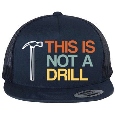 This Is Not A Drill Cute Gift Funny Worker Handy Carpenter Joke Gift Flat Bill Trucker Hat