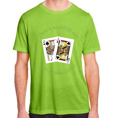 There Is No Good Way To Play These Cards Adult ChromaSoft Performance T-Shirt