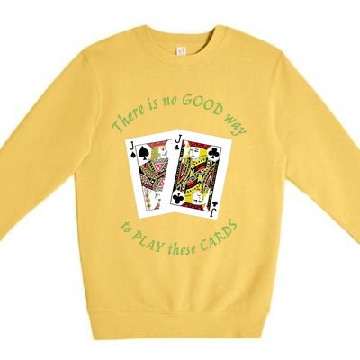 There Is No Good Way To Play These Cards Premium Crewneck Sweatshirt