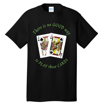 There Is No Good Way To Play These Cards Tall T-Shirt