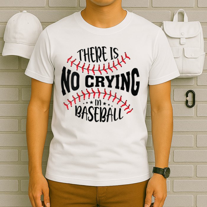 There Is No Crying In Baseball T-Shirt