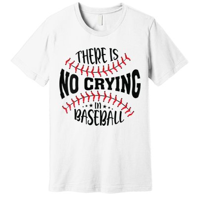 There Is No Crying In Baseball Premium T-Shirt