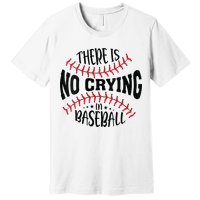 There Is No Crying In Baseball Premium T-Shirt