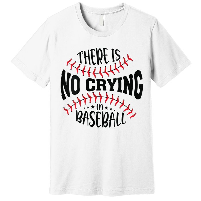 There Is No Crying In Baseball Premium T-Shirt