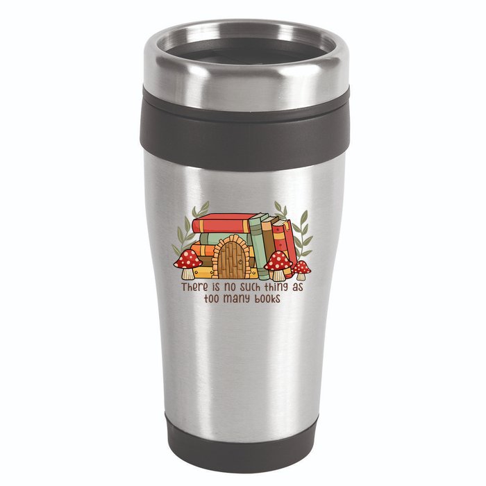 There Is No Such Thing As Too Many Books Gift For Reading Books 16oz Travel Tumbler
