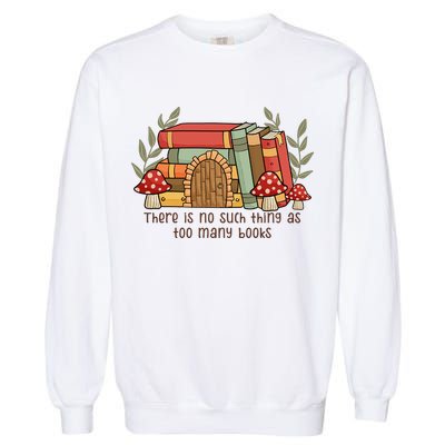 There Is No Such Thing As Too Many Books Gift For Reading Books Garment-Dyed Sweatshirt