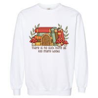 There Is No Such Thing As Too Many Books Gift For Reading Books Garment-Dyed Sweatshirt