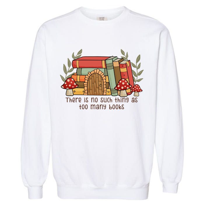 There Is No Such Thing As Too Many Books Gift For Reading Books Garment-Dyed Sweatshirt