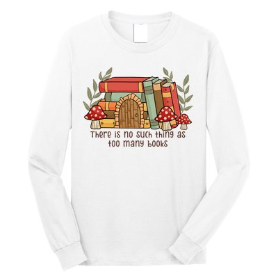 There Is No Such Thing As Too Many Books Gift For Reading Books Long Sleeve Shirt