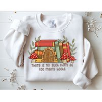 There Is No Such Thing As Too Many Books Gift For Reading Books Sweatshirt