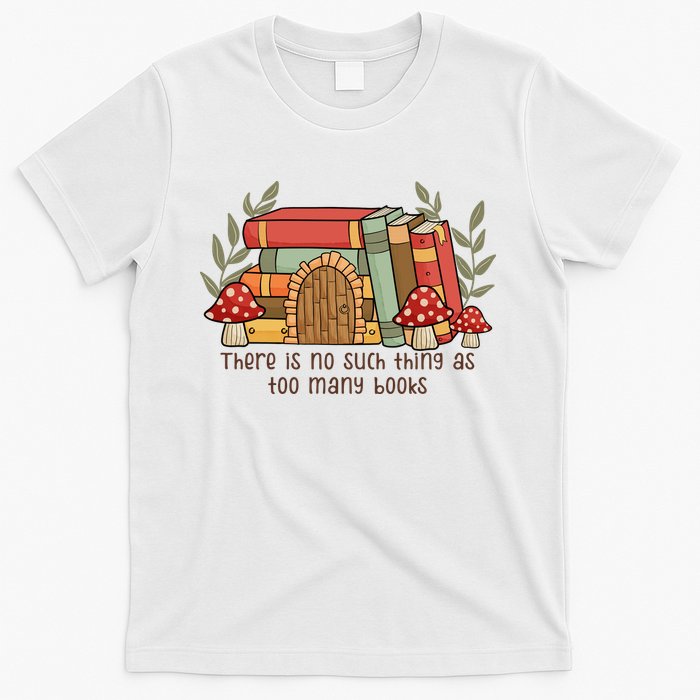 There Is No Such Thing As Too Many Books Gift For Reading Books T-Shirt