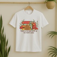 There Is No Such Thing As Too Many Books Gift For Reading Books T-Shirt