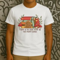 There Is No Such Thing As Too Many Books Gift For Reading Books T-Shirt