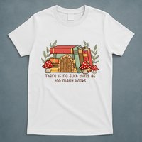 There Is No Such Thing As Too Many Books Gift For Reading Books T-Shirt