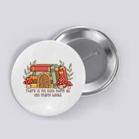 There Is No Such Thing As Too Many Books Gift For Reading Books Button