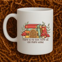 There Is No Such Thing As Too Many Books Gift For Reading Books Mug