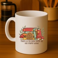 There Is No Such Thing As Too Many Books Gift For Reading Books Mug