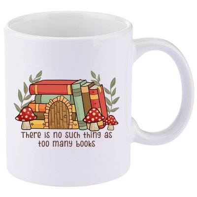 There Is No Such Thing As Too Many Books Gift For Reading Books 11oz C Handle Ceramic Mug