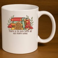 There Is No Such Thing As Too Many Books Gift For Reading Books 11oz C Handle Ceramic Mug