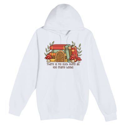There Is No Such Thing As Too Many Books Gift For Reading Books Premium Pullover Hoodie