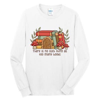 There Is No Such Thing As Too Many Books Gift For Reading Books Tall Long Sleeve T-Shirt