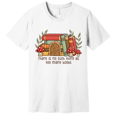 There Is No Such Thing As Too Many Books Gift For Reading Books Premium T-Shirt