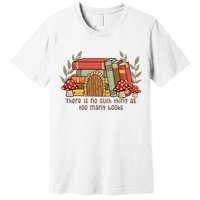 There Is No Such Thing As Too Many Books Gift For Reading Books Premium T-Shirt