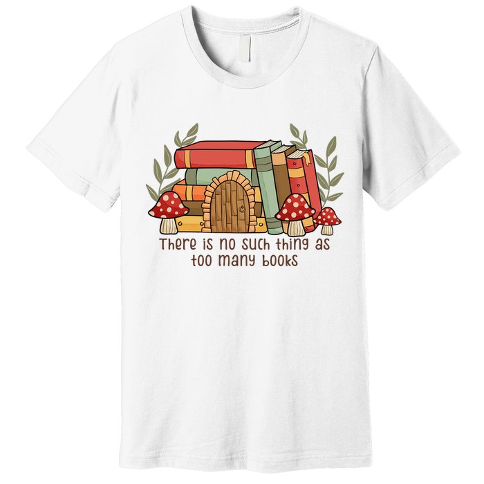 There Is No Such Thing As Too Many Books Gift For Reading Books Premium T-Shirt